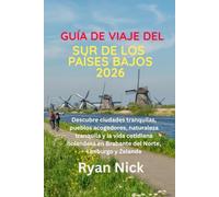 GUÍA DE VIAJE DEL SUR DE LOS PAÍSES BAJOS 2026: Descubre ciudades tranquilas, pueblos acogedores, naturaleza tranquila y la vida cotidiana holandesa en Brabante del Norte, Limburgo y Zelanda