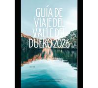 GUÍA DE VIAJE DEL VALLE DEL DUERO 2026: Explora la legendaria región vinícola de Portugal con consejos de expertos, rutas panorámicas y experiencias ... Global Explorer Travel Guide Series 2026)