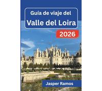 Guía de viaje del Valle del Loira 2026: Recorra pueblos históricos, jardines y mercados locales: consejos para quienes visitan el lugar por primera vez y planean escapadas de 2 a 7 días.