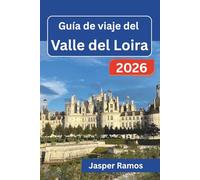 Guía de viaje del Valle del Loira 2026: Recorra pueblos históricos, jardines y mercados locales: consejos para quienes visitan el lugar por primera vez y planean escapadas de 2 a 7 días.