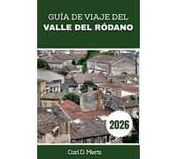 GUÍA DE VIAJE DEL VALLE DEL RÓDANO 2026: Descubre destinos fuera de las rutas turísticas habituales con recomendaciones de expertos y perspectivas locales.