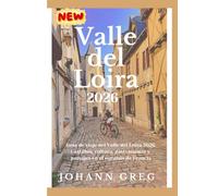 GUÍA DE VIAJE DEL VALLE DELLOIRA 2026: Guía de viaje del Valle del Loira 2026:Castillos, cultura, gastronomía ypaisajes en el corazón de Francia.