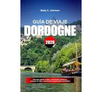 GUÍA DE VIAJE DORDOGÑE 2026: Descubre gemas ocultas, monumentos históricos, consejos de viaje y experiencias vacacionales inolvidables