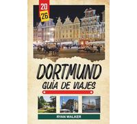GUÍA DE VIAJE DORTMUND 2026: Cultura futbolística, Signal Iduna Park, patrimonio industrial, parques verdes y la vida moderna del Ruhr