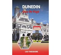 GUÍA DE VIAJE DUNEDIN 2026: Patrimonio escocés, fauna de la península de Otago, ferrocarril histórico, acantilados costeros y encanto de la Isla Sur