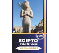 GUÍA DE VIAJE EGIPTO 2026: Planificador de vacaciones definitivo para pirámides, cruceros por el Nilo, templos antiguos y las principales aventuras turísticas