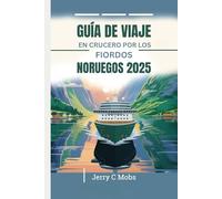 GUÍA DE VIAJE EN CRUCERO POR LOS FIORDOS NORUEGOS 2025: Su manual esencial