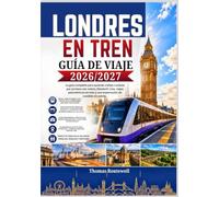 Guía de viaje en tren a Londres 2026/2027: La guía definitiva para quienes visitan Londres por primera vez: explore la ciudad en tren,metro y realice excursiones panorámicas de un día con rutas fácil