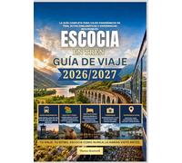 Guía de viaje en tren por Escocia 2026/2027: La guía completa para viajar en tren por Escocia para quienes lo hacen por primera vez: incluye rutas panorámicas por las Tierras Altas trenes nocturnos,