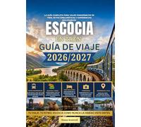 Guía de viaje en tren por Escocia 2026/2027: La guía completa para viajar en tren por Escocia para quienes lo hacen por primera vez: incluye rutas panorámicas por las Tierras Altas trenes nocturnos,