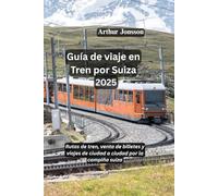 Guía de viaje en Tren por Suiza 2025: Rutas de tren, venta de billetes y viajes de ciudad a ciudad por la campiña suiza