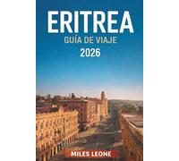 GUÍA DE VIAJE ERITREA 2026: Modernismo de Asmara, Islas del Mar Rojo, Ferrocarriles Históricos, Paisajes Desérticos y Patrimonio Cultural