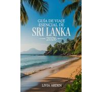 GUÍA DE VIAJE ESENCIAL DE SRI LANKA 2026: Explora templos milenarios, playas paradisíacas y safaris inolvidables con itinerarios prácticos, consejos ... para tu aventura en la isla del océano Índico