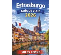 GUÍA DE VIAJE ESTRASBURGO 2026: Casco antiguo de cuento de hadas, canales de la pequeña Francia, catedral gótica, cocina alsaciana y cultura europea