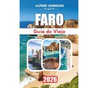 GUÍA DE VIAJE FARO 2026: Faro: Un viaje por la rica historia del sur de Portugal, su impresionante belleza costera y su tranquilo encanto de casco antiguo