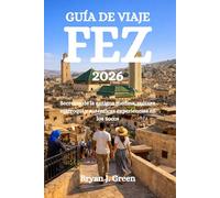 GUÍA DE VIAJE FEZ 2026: Secretos de la antigua medina, cultura marroquí y auténticas experiencias en los zocos