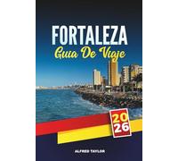 GUÍA DE VIAJE FORTALEZA 2026: Una guía de viaje completa del paraíso costero de Brasil con playas, vida nocturna, gastronomía local, atracciones imperdibles y consejos de viaje