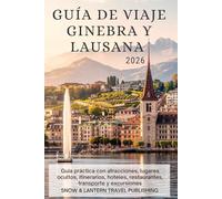 GUÍA DE VIAJE GINEBRA Y LAUSANA 2026: Guía práctica con atracciones, lugares ocultos, itinerarios, hoteles, restaurantes, transporte y excursiones