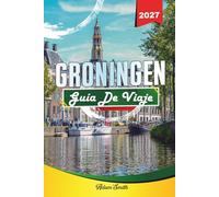 GUÍA DE VIAJE GRONINGEN 2027: Ve más. Gasta menos. Cero estrés.