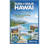 GUÍA DE VIAJE HAWÁI: La Aventura Definitiva en la Isla: Un Viaje Completo a Través de Naturaleza, Cultura y Diversión en el Paraíso
