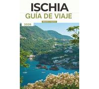 GUÍA DE VIAJE ISCHIA 2026: Descubre consejos privilegiados sobre la isla de bienestar de lujo de Italia: baños termales, playas, gastronomía, ... y joyas ocultas más allá de Capri.