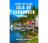 GUÍA DE VIAJE ISLA DE VANCOUVER 2026: Tu guía para descubrir la belleza costera, avistar ballenas y vivir aventuras en el Pacífico.