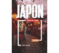 GUÍA DE VIAJE JAPÓN 2026: Descubre joyas ocultas, monumentos históricos, consejos de viaje y experiencias vacacionales inolvidables
