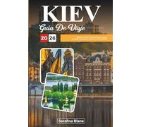GUÍA DE VIAJE KIEV 2026: Explora la capital cultural de Ucrania: historia atemporal, monumentos ortodoxos y calles vibrantes