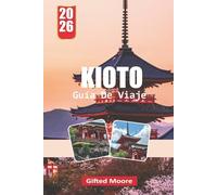 GUÍA DE VIAJE KIOTO 2026: Una inmersión profunda en la rica herencia de Kioto, sus elegantes templos y sus bulliciosas calles