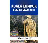Guía de viaje Kuala Lumpur 2025: Descubre los puntos destacados de la ciudad, los sabores ocultos y las maravillas culturales de la capital de Malasia