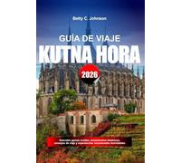 GUÍA DE VIAJE KUTNA HORA 2026: Descubre gemas ocultas, monumentos históricos, consejos de viaje y experiencias vacacionales inolvidables