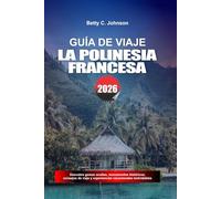 GUÍA DE VIAJE LA POLINESIA FRANCESA 2026: Descubre joyas ocultas, monumentos históricos, consejos de viaje y experiencias vacacionales inolvidables