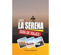 GUÍA DE VIAJE LA SERENA 2026: Monumentos coloniales, playas del Pacífico, observación de estrellas del Valle del Elqui, iglesias históricas y encanto costero chileno