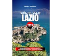 GUÍA DE VIAJE LAZIO 2026: Descubre gemas ocultas, monumentos históricos, consejos de viaje y experiencias vacacionales inolvidables