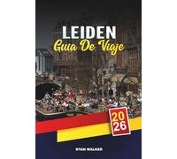 GUÍA DE VIAJE LEIDEN 2026: Canales y molinos de viento, historia holandesa de la Edad de Oro, campos de tulipanes, museos y excursiones de un día desde Ámsterdam