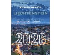 Guía de viaje Liechtenstein 2026: Descubre el corazón de los Alpes - Cultura, castillos, senderos y tesoros ocultos en la principado de cuento de ... (Liechtenstein Travel Guide 2026 Series)