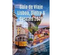 Guía de Viaje Lisboa,Sintra & Cascais 2026: Planifica el viaje perfecto a Portugal con itinerarios panorámicos,consejos de presupuesto joyas ocultas y ... frecuentes y datos esenciales de viaje
