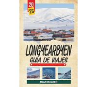 GUÍA DE VIAJE LONGYEARBYEN 2026: Naturaleza Ártica de Svalbard, Noches Polares, Auroras Boreales, Safaris en los Glaciares y Sol de Medianoche