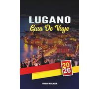 GUÍA DE VIAJE LUGANO 2026: Escapadas a la orilla del lago suizo, caminatas panorámicas por la montaña, compras de lujo, cocina italo-suiza y excursiones de un día al lago de Como