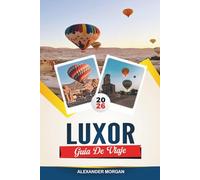 GUÍA DE VIAJE LUXOR 2026: Descubre joyas ocultas, monumentos históricos, consejos de viaje y experiencias vacacionales inolvidables