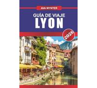GUÍA DE VIAJE LYON 2026: Cocina de fama mundial, pasee por el casco antiguo de la UNESCO y experimente el corazón de la cultura francesa
