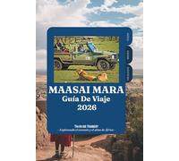 GUÍA DE VIAJE MAASAI MARA 2026: Tu aventura completa de safari por Kenia hacia la Gran Migración, la fauna de los Big Five, los lodges de lujo, la ... la cultura masái y consejos privilegiados.