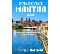 GUÍA DE VIAJE MANTUA 2026: Su guía para la belleza renacentista y la vida en Lombardía.