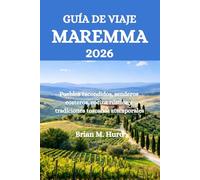 GUÍA DE VIAJE MAREMMA 2026: Pueblos escondidos, senderos costeros, cocina rústica y tradiciones toscanas atemporales
