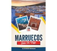 GUÍA DE VIAJE MARRUECOS 2026: Descubre joyas ocultas, monumentos históricos, consejos de viaje y experiencias vacacionales inolvidables