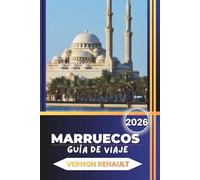 GUÍA DE VIAJE MARRUECOS 2026: Itinerarios completos, consejos privilegiados, mejores ciudades, aventuras en el desierto, gastronomía y planificación práctica para un viaje inolvidable