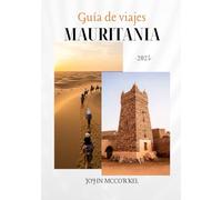 GUÍA DE VIAJE MAURITANIA 2025: Con consejos, mapas, precios y más - Explora rutas del Sahara, ciudades antiguas y vida silvestre costera