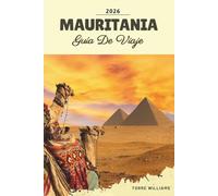 GUÍA DE VIAJE MAURITANIA 2026: Dunas del Sahara, bibliotecas Chinguetti, tren de mineral de hierro, oasis desérticos y patrimonio nómada