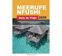 GUÍA DE VIAJE MEERUFENFUSHI 2025: Deléitese con bungalows sobre el agua, lagunas cristalinas y playas serenas en este idílico refugio isleño