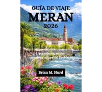 GUÍA DE VIAJE MERAN 2026: Bienestar alpino, paseos por viñedos, retiros termales y cultura del Tirol del Sur